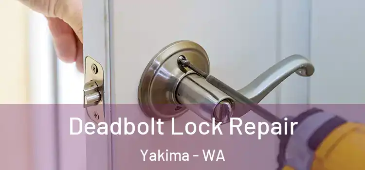 Deadbolt Lock Repair Yakima - WA
